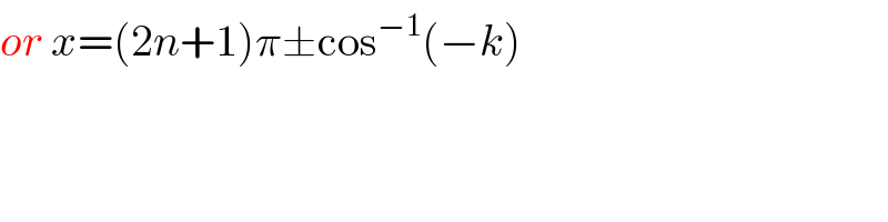 or x=(2n+1)π±cos^(−1) (−k)  