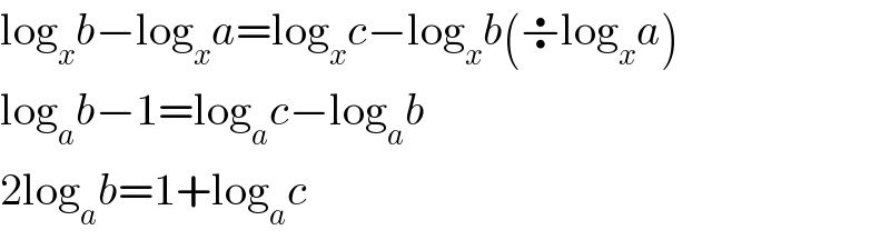 log_x b−log_x a=log_x c−log_x b(÷log_x a)  log_a b−1=log_a c−log_a b  2log_a b=1+log_a c  