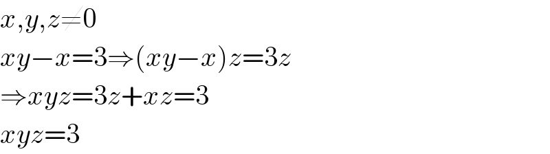 x,y,z≠0  xy−x=3⇒(xy−x)z=3z  ⇒xyz=3z+xz=3  xyz=3  