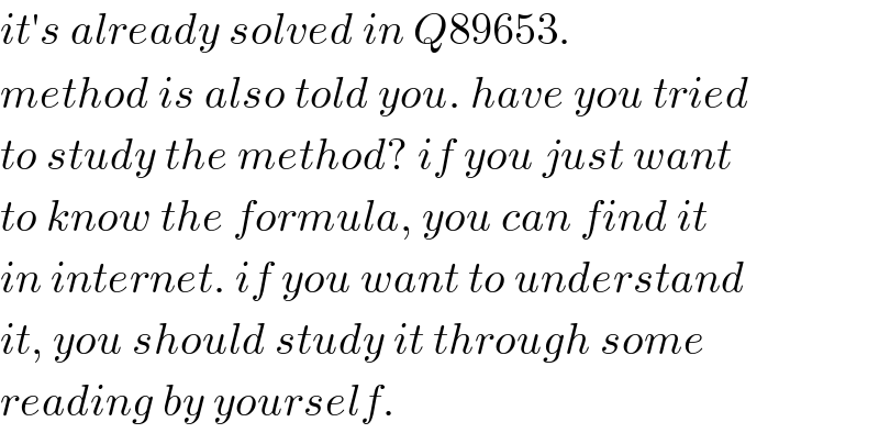 it′s already solved in Q89653.  method is also told you. have you tried  to study the method? if you just want  to know the formula, you can find it  in internet. if you want to understand  it, you should study it through some  reading by yourself.  
