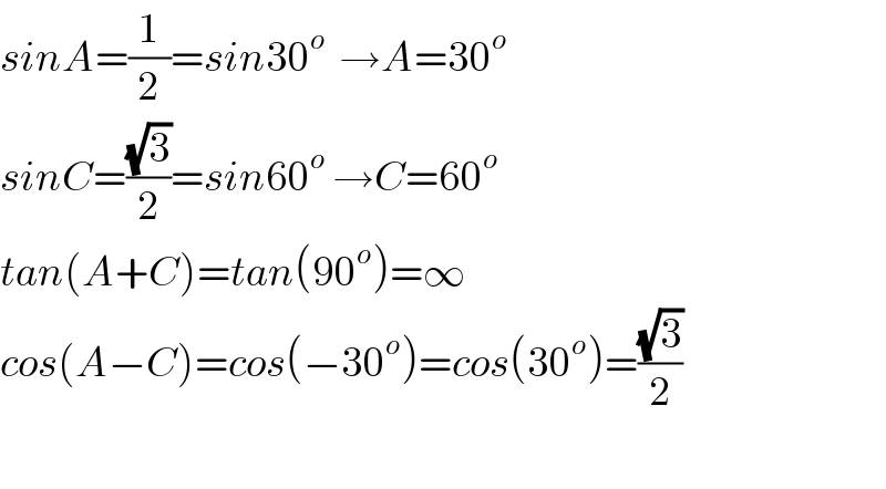 sinA=(1/2)=sin30^o   →A=30^o   sinC=((√3)/2)=sin60^o  →C=60^o   tan(A+C)=tan(90^o )=∞  cos(A−C)=cos(−30^o )=cos(30^o )=((√3)/2)    