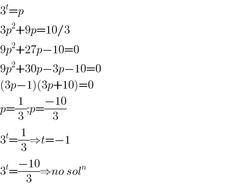 3^t =p  3p^2 +9p=10/3  9p^2 +27p−10=0  9p^2 +30p−3p−10=0  (3p−1)(3p+10)=0  p=(1/3);p=((−10)/3)  3^t =(1/3)⇒t=−1  3^t =((−10)/3)⇒no sol^n   