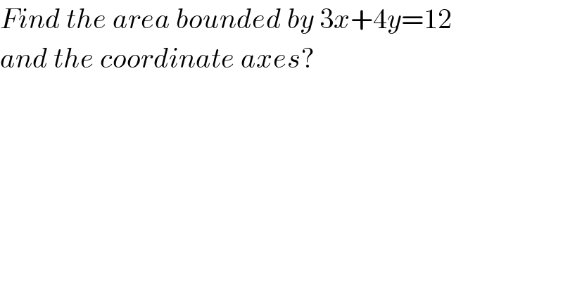 Find the area bounded by 3x+4y=12  and the coordinate axes?  