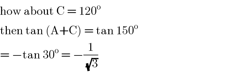 how about C = 120^o    then tan (A+C) = tan 150^o    = −tan 30^o  = −(1/(√3))  
