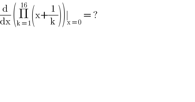 (d/dx) (Π_(k = 1) ^(16) (x+(1/k)))∣_( x = 0)  = ?  