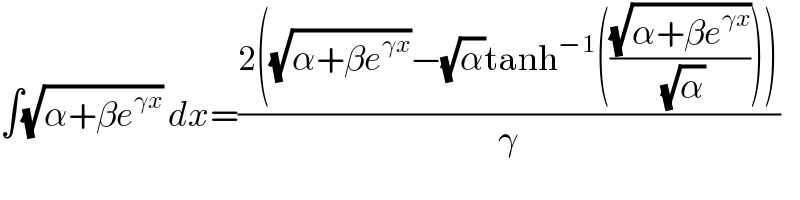 ∫(√(α+βe^(γx) )) dx=((2((√(α+βe^(γx) ))−(√α)tanh^(−1) (((√(α+βe^(γx) ))/(√α)))))/γ)  