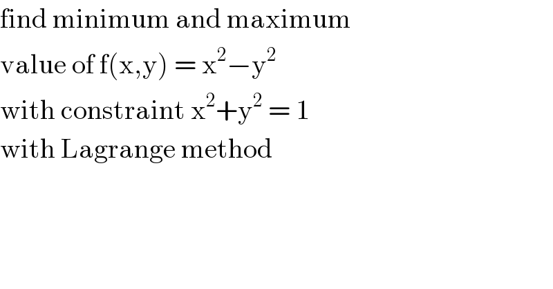 find minimum and maximum  value of f(x,y) = x^2 −y^2   with constraint x^2 +y^2  = 1  with Lagrange method  