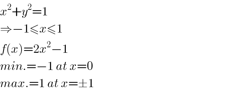 x^2 +y^2 =1  ⇒−1≤x≤1  f(x)=2x^2 −1  min.=−1 at x=0  max.=1 at x=±1  