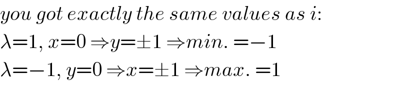 you got exactly the same values as i:  λ=1, x=0 ⇒y=±1 ⇒min. =−1  λ=−1, y=0 ⇒x=±1 ⇒max. =1  