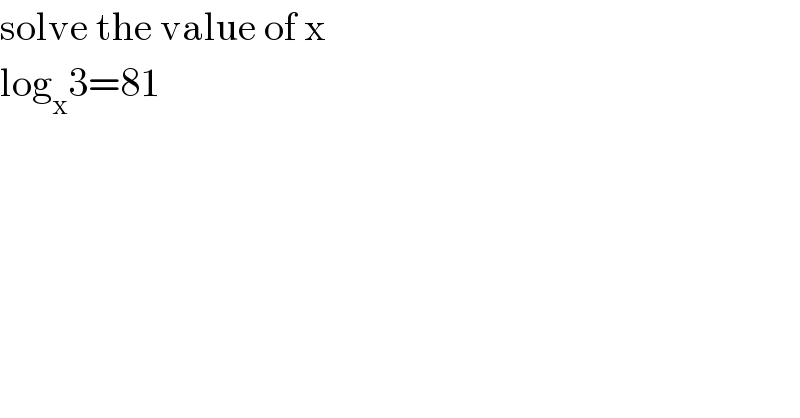 solve the value of x  log_x 3=81  
