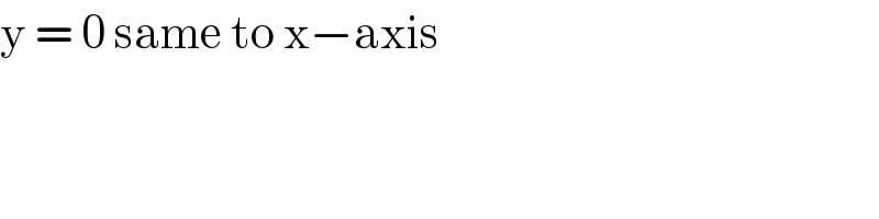 y = 0 same to x−axis   