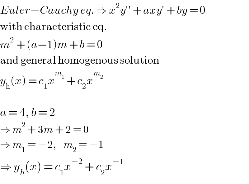 Euler−Cauchy eq. ⇒ x^2 y′′ + axy′ + by = 0  with characteristic eq.  m^2  + (a−1)m + b = 0  and general homogenous solution  y_h (x) = c_1 x^m_1   + c_2 x^m_2      a = 4, b = 2  ⇒ m^2  + 3m + 2 = 0  ⇒ m_1  = −2,    m_2  = −1  ⇒ y_h (x) = c_1 x^(−2)  + c_2 x^(−1)   