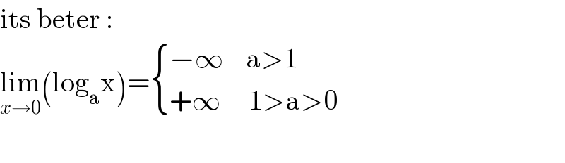 its beter :  lim_(x→0) (log_a x)= { ((−∞    a>1)),((+∞     1>a>0)) :}    