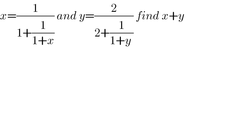 x=(1/(1+(1/(1+x)))) and y=(2/(2+(1/(1+y )))) find x+y  