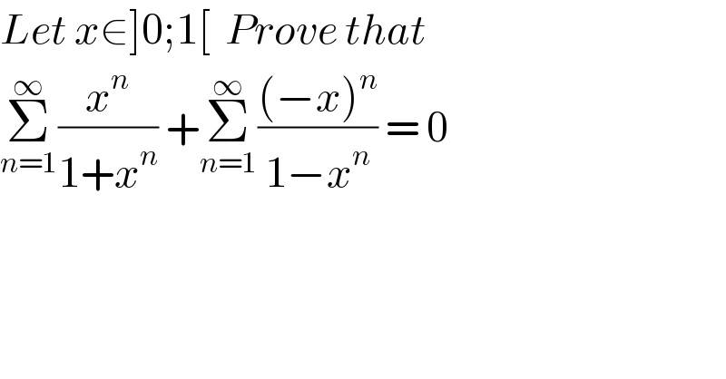 Let x∈]0;1[  Prove that  Σ_(n=1) ^∞ (x^n /(1+x^n )) +Σ_(n=1) ^∞ (((−x)^n )/(1−x^n )) = 0  