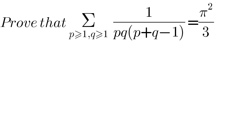 Prove that Σ_(p≥1,q≥1)   (1/(pq(p+q−1))) =(π^2 /3)   
