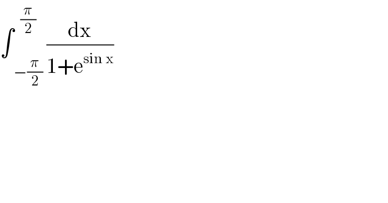 ∫ _(−(π/2)) ^(π/2)  (dx/(1+e^(sin x) ))  