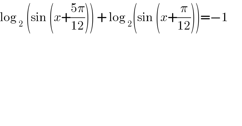 log _2  (sin (x+((5π)/(12)))) + log _2 (sin (x+(π/(12))))=−1  