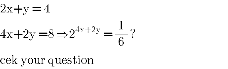 2x+y = 4  4x+2y =8 ⇒2^(4x+2y)  = (1/6) ?   cek your question  