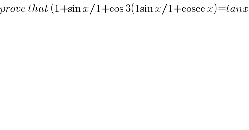 prove that (1+sin x/1+cos 3(1sin x/1+cosec x)=tanx  