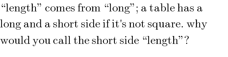 “length” comes from “long”; a table has a  long and a short side if it′s not square. why  would you call the short side “length”?  