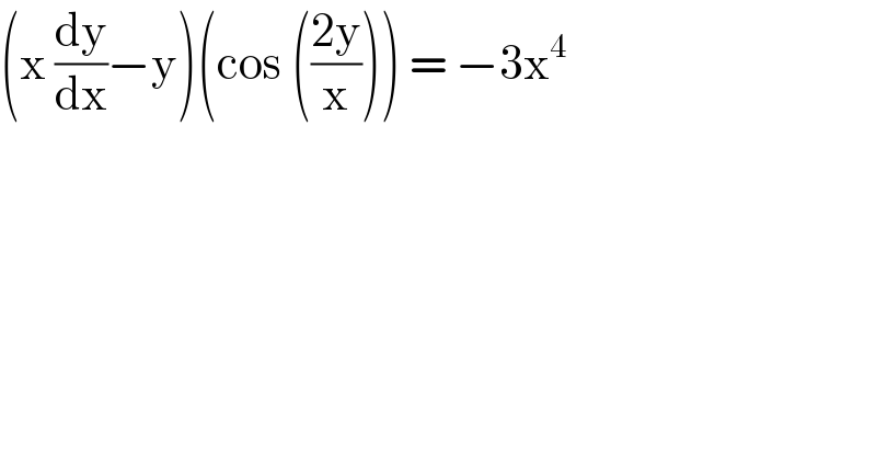 (x (dy/dx)−y)(cos (((2y)/x))) = −3x^4   