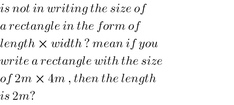 is not in writing the size of   a rectangle in the form of   length × width ? mean if you  write a rectangle with the size  of 2m × 4m , then the length  is 2m?   