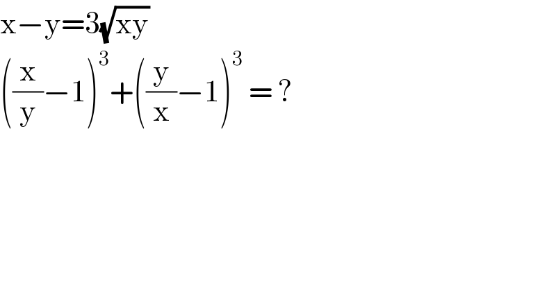 x−y=3(√(xy))  ((x/y)−1)^3 +((y/x)−1)^3  = ?  