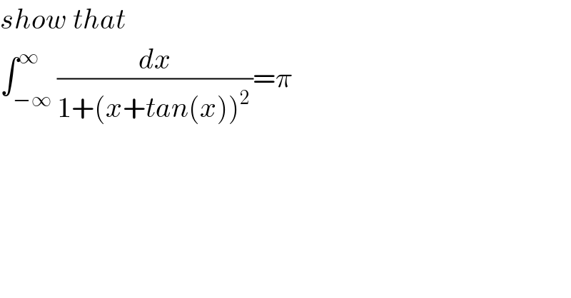 show that  ∫_(−∞) ^∞ (dx/(1+(x+tan(x))^(2 ) ))=π  