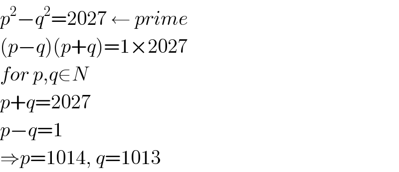 p^2 −q^2 =2027 ← prime  (p−q)(p+q)=1×2027  for p,q∈N  p+q=2027  p−q=1  ⇒p=1014, q=1013  