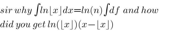 sir why ∫ln⌊x⌋dx=ln(n)∫df  and how  did you get ln(⌊x⌋)(x−⌊x⌋)  