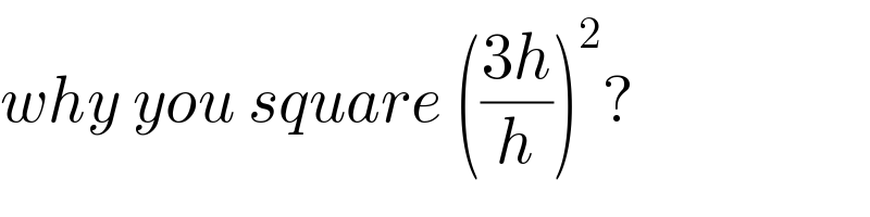 why you square (((3h)/h))^2 ?  