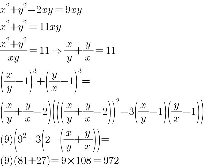 x^2 +y^2 −2xy = 9xy  x^2 +y^2  = 11xy   ((x^2 +y^2 )/(xy)) = 11 ⇒ (x/y)+(y/x) = 11  ((x/y)−1)^3 +((y/x)−1)^3 =   ((x/y)+(y/x)−2)((((x/y)+(y/x)−2))^2 −3((x/y)−1)((y/x)−1))  (9)(9^2 −3(2−((x/y)+(y/x)))=  (9)(81+27)= 9×108 = 972  