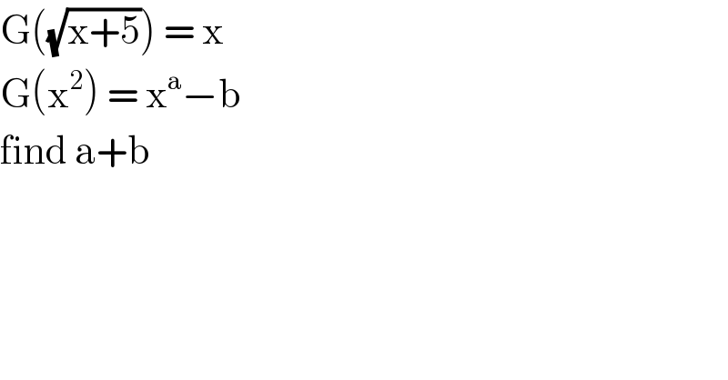 G((√(x+5))) = x  G(x^2 ) = x^a −b  find a+b   