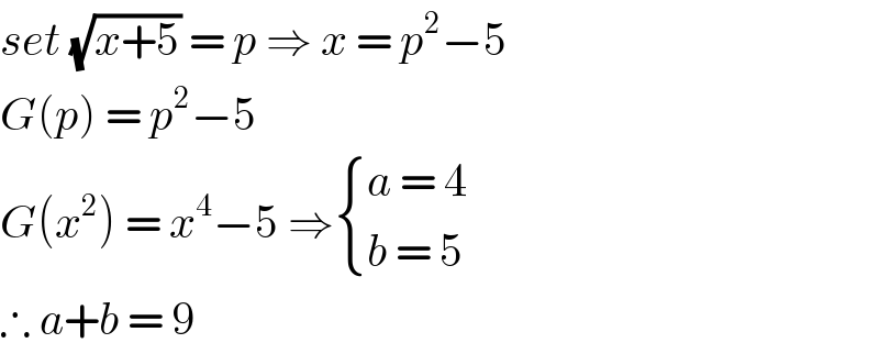 set (√(x+5)) = p ⇒ x = p^2 −5  G(p) = p^2 −5   G(x^2 ) = x^4 −5 ⇒ { ((a = 4)),((b = 5)) :}  ∴ a+b = 9   
