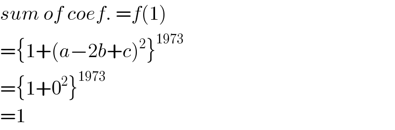 sum of coef. =f(1)  ={1+(a−2b+c)^2 }^(1973)   ={1+0^2 }^(1973)   =1  