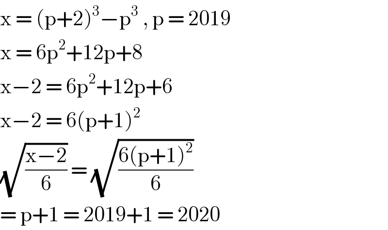 x = (p+2)^3 −p^3  , p = 2019  x = 6p^2 +12p+8   x−2 = 6p^2 +12p+6   x−2 = 6(p+1)^2   (√((x−2)/6)) = (√((6(p+1)^2 )/6))  = p+1 = 2019+1 = 2020   
