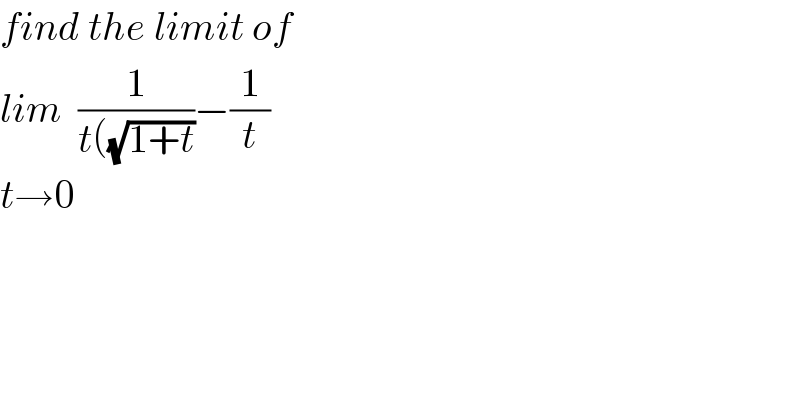 find the limit of   lim  (1/(t((√(1+t))))−(1/t)  t→0  