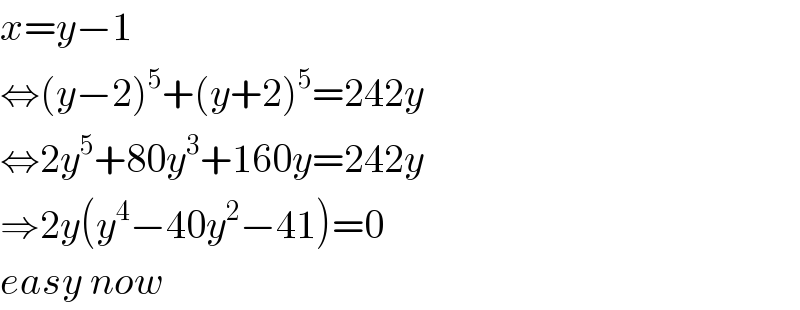 x=y−1  ⇔(y−2)^5 +(y+2)^5 =242y  ⇔2y^5 +80y^3 +160y=242y  ⇒2y(y^4 −40y^2 −41)=0  easy now  