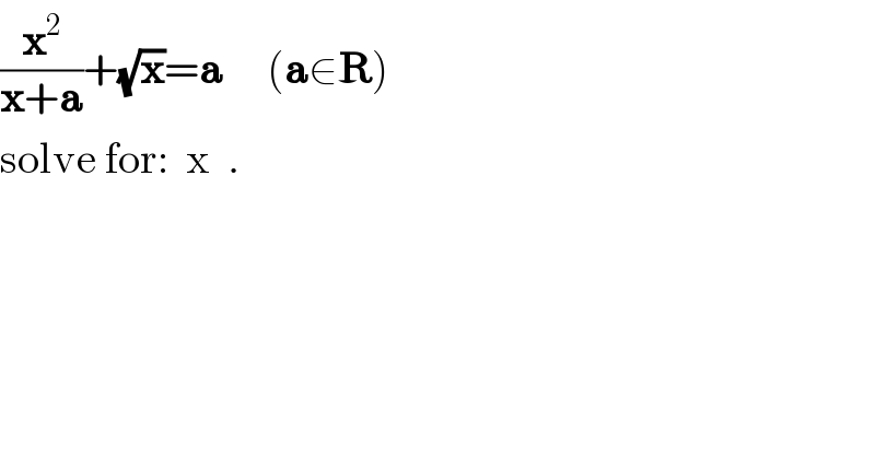 (x^2 /(x+a))+(√x)=a     (a∈R)  solve for:  x  .  