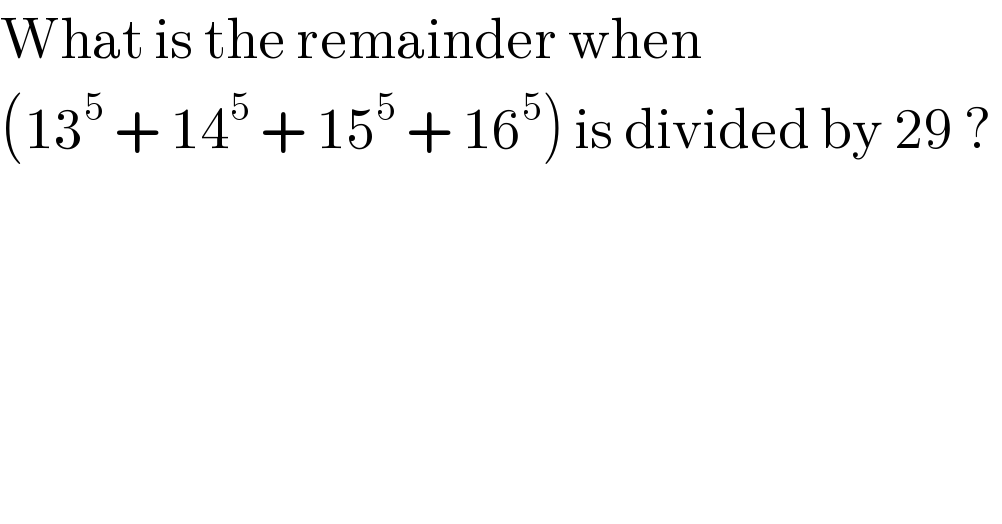 What is the remainder when   (13^5  + 14^5  + 15^5  + 16^5 ) is divided by 29 ?   