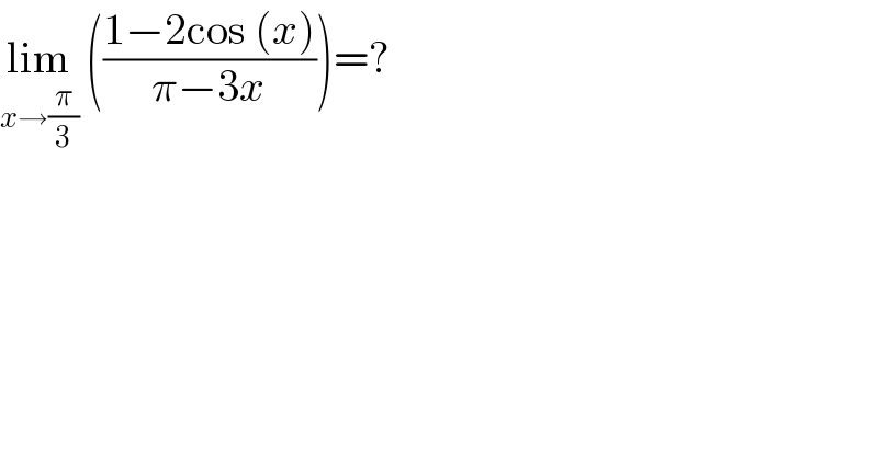 lim_(x→(π/3))  (((1−2cos (x))/(π−3x)))=?  