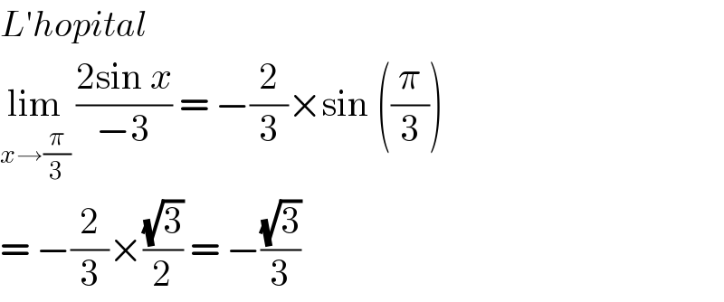 L′hopital   lim_(x→(π/3))  ((2sin x)/(−3)) = −(2/3)×sin ((π/3))  = −(2/3)×((√3)/2) = −((√3)/3)  