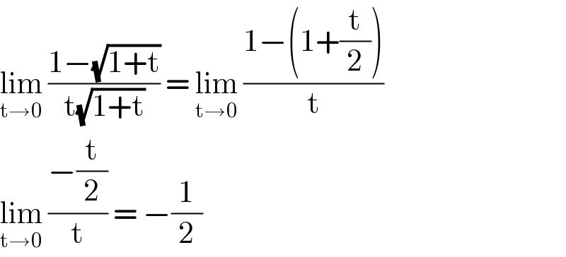 lim_(t→0)  ((1−(√(1+t)))/(t(√(1+t)))) = lim_(t→0)  ((1−(1+(t/2)))/t)  lim_(t→0)  ((−(t/2))/t) = −(1/2)  