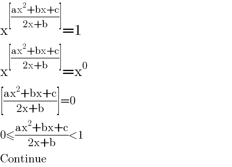 x^([((ax^2 +bx+c)/(2x+b))]) =1  x^([((ax^2 +bx+c)/(2x+b))]) =x^0   [((ax^2 +bx+c)/(2x+b))]=0  0≤((ax^2 +bx+c)/(2x+b))<1  Continue  