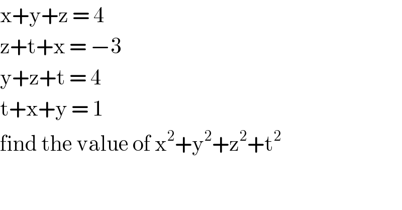 x+y+z = 4  z+t+x = −3  y+z+t = 4  t+x+y = 1  find the value of x^2 +y^2 +z^2 +t^2    