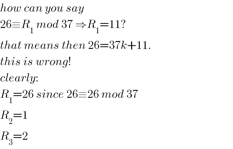 how can you say  26≡R_1  mod 37 ⇒R_1 =11?  that means then 26=37k+11.  this is wrong!  clearly:  R_1 =26 since 26≡26 mod 37  R_2 =1  R_3 =2  