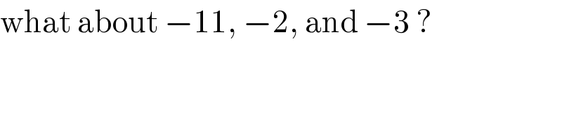 what about −11, −2, and −3 ?  