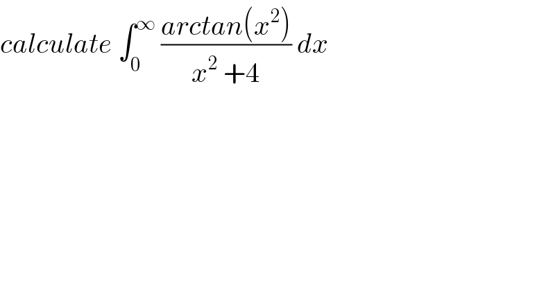 calculate ∫_0 ^∞  ((arctan(x^2 ))/(x^2  +4)) dx  