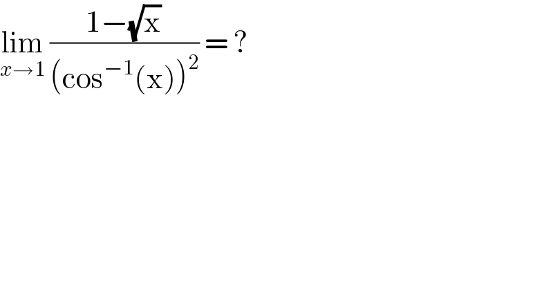 lim_(x→1)  ((1−(√x))/((cos^(−1) (x))^2 )) = ?  